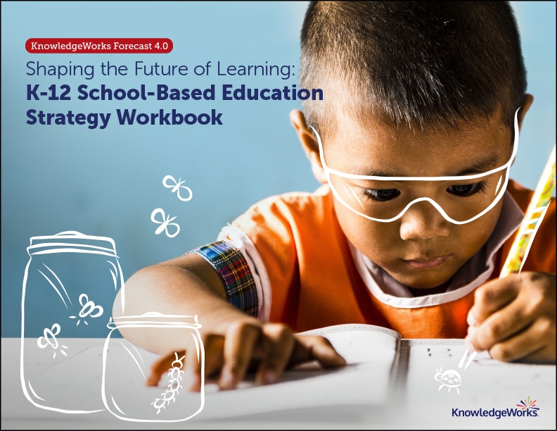 Shaping the Future of Learning: K-12 School-Based Education Strategy Workbook can help you consider the opportunities on the horizon for learning.