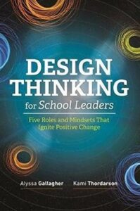 Design Thinking for School Leaders by Alyssa Gallagher and Kami Thordarson.