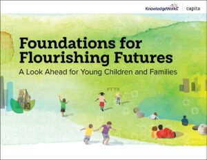 Foundations for Flourishing Futures will help leaders understand their own work in new ways and do their part to ensure that every child and family can flourish in the future.