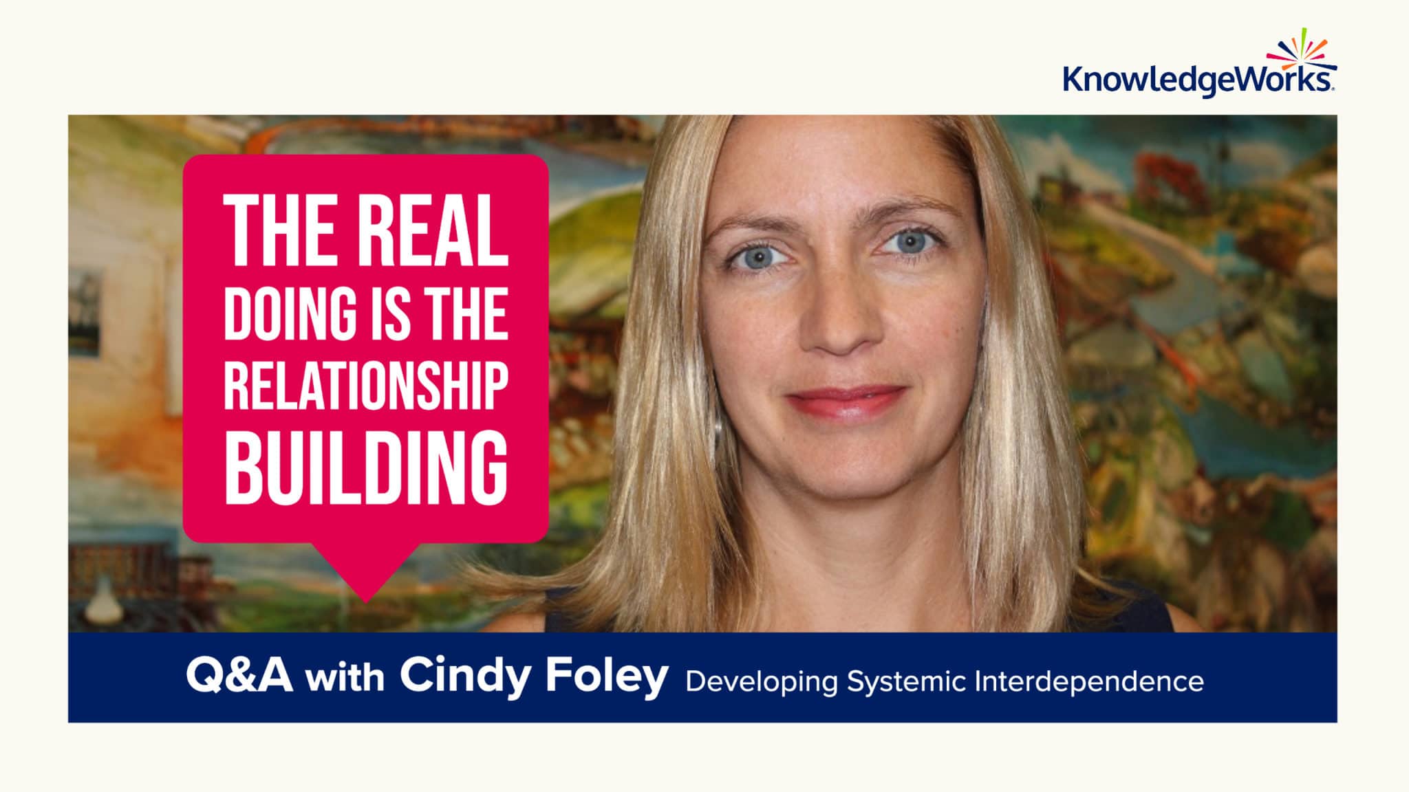 KnowledgeWorks Q&A with Cindy Foley from Columbus Museum of Art. She says, "The real doing is the relationship building."