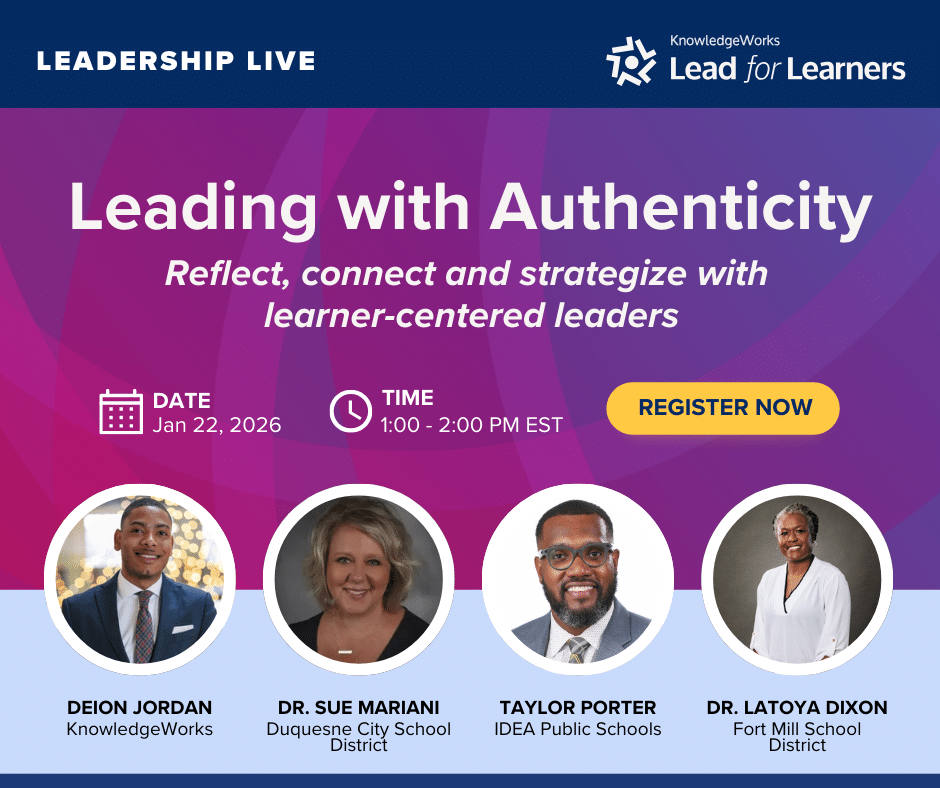 Image showing info about the Leadership Live session and portraits of panelists. "Leading with Athenticity: Reflect, connect and strategize with learner-cnetered leaders, Jan. 22, 2026, 1-2 pm ET. Panelists are Deion Jordan from KnowledgeWorks, Dr. Sue Mariani from Duquesne City School District, Taylor Porter from IDEA Public Schools, Dr. Latoya Dixon from Fort Mill School District